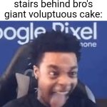 GYAAA- | Me walking up the stairs behind bro's giant voluptuous cake: | image tagged in flightreacts tongue out,freaky,relatable | made w/ Imgflip meme maker