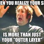 Mind Blown | WHEN YOU REALIZE YOUR SKIN; IS MORE THAN JUST YOUR "OUTER LAYER" | image tagged in mind blown | made w/ Imgflip meme maker