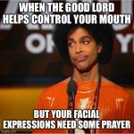 Prince side eye  | WHEN THE GOOD LORD HELPS CONTROL YOUR MOUTH; BUT YOUR FACIAL EXPRESSIONS NEED SOME PRAYER | image tagged in prince side eye | made w/ Imgflip meme maker