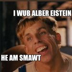 Simple Jack | ALBERT EINSTEIN FANBOYS; I WUB ALBER EISTEIN; HE AM SMAWT | image tagged in simple jack | made w/ Imgflip meme maker