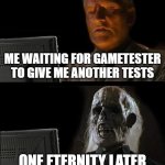 Waiting for new tests/projects on game tester | ME WAITING FOR GAMETESTER TO GIVE ME ANOTHER TESTS; ONE ETERNITY LATER | image tagged in memes,i'll just wait here | made w/ Imgflip meme maker