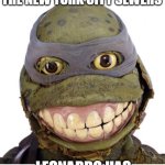 after years of dumping crack into the New York city sewers Leonardo has not been the same | AFTER YEARS OF DUMPING CRACK INTO THE NEW YORK CITY SEWERS; LEONARDO HAS NOT BEEN THE SAME | image tagged in leonardo,funny,crack,new york city,teenage mutant ninja turtles,sewers | made w/ Imgflip meme maker