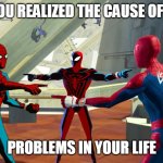 When you realized the cause of all the problems in your life | WHEN YOU REALIZED THE CAUSE OF ALL THE; PROBLEMS IN YOUR LIFE | image tagged in spiderman,funny,multiverse,spiderverse,problems | made w/ Imgflip meme maker