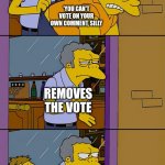 when im removing it its there again | 'YOU CAN'T VOTE ON YOUR OWN COMMENT, SILLY; REMOVES THE VOTE; IT POPS UP AGAIN | image tagged in moe throws barney | made w/ Imgflip meme maker
