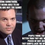 Most poeple are not that good | NOT DOING SOMETHING, AND NOT BEING ABLE TO DO SOMETHING ARE NOT THE SAME! PEOPLE THINK THEY ARE BETTER THAN THEY ARE. MOST AREN'T PEICES OF SHIT, BECAUSE THEY SIMPLY LACK THE OPPORTUNITY. | image tagged in vincent denofrio,good people,monsters,choice | made w/ Imgflip meme maker