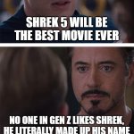 Marvel Civil War 1 | SHREK 5 WILL BE THE BEST MOVIE EVER; NO ONE IN GEN Z LIKES SHREK, HE LITERALLY MADE UP HIS NAME | image tagged in memes,marvel civil war 1 | made w/ Imgflip meme maker