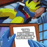 Wolverine Remember | ME WANTING TO GO BACK TO MY CHILDHOOD; "LONG BEFORE TIME HAD A NAME..." | image tagged in wolverine remember | made w/ Imgflip meme maker