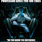 Not a mistake yet | WHEN YOUR ANSWER IS WRONG FOR THE 99TH TIME IN WEBASSIGN BUT YOUR PROFESSOR GIVES YOU 100 TRIES; "DO YOU KNOW THE DIFFERENCE BETWEEN AN ERROR AND A MISTAKE? ANYONE CAN MAKE AN ERROR. BUT THAT ERROR DOESN'T BECOME A MISTAKE UNTIL YOU REFUSE TO CORRECT IT." | image tagged in thrawn phalanx | made w/ Imgflip meme maker