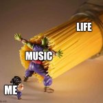 Music heals | LIFE; MUSIC; ME | image tagged in dragon ball z pasta,music,life | made w/ Imgflip meme maker