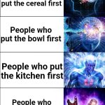 People who put the omniverse first: ?? | People who put the milk first; People who put the cereal first; People who put the bowl first; People who put the kitchen first; People who put the house first; People who put the world first | image tagged in galaxy expanding brain | made w/ Imgflip meme maker