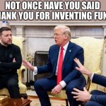 Not Once have you said Thank You for Inventing Funk | NOT ONCE HAVE YOU SAID THANK YOU FOR INVENTING FUNK | image tagged in trump vance and zelensky,funk | made w/ Imgflip meme maker