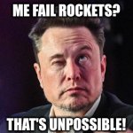 Rocket Fail | ME FAIL ROCKETS? THAT'S UNPOSSIBLE! | image tagged in elon | made w/ Imgflip meme maker