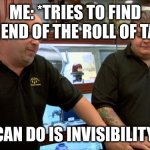 fr | ME: *TRIES TO FIND THE END OF THE ROLL OF TAPE*; BEST I CAN DO IS INVISIBILITY CLOAK | image tagged in pawn stars best i can do | made w/ Imgflip meme maker