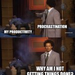 why so real | PROCRASTINATION; MY PRODUCTIVITY; WHY AM I NOT GETTING THINGS DONE? | image tagged in memes,who killed hannibal | made w/ Imgflip meme maker