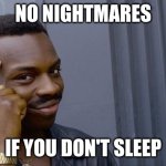 Roll Safe Think About It | NO NIGHTMARES; IF YOU DON'T SLEEP | image tagged in memes,roll safe think about it | made w/ Imgflip meme maker