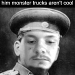 Joseph Hogan | How the kid named Hunter looks at you when you tell him monster trucks aren't cool | image tagged in joseph hogan,relatable | made w/ Imgflip meme maker