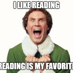 Reading | I LIKE READING; READING IS MY FAVORITE | image tagged in buddy the elf excited | made w/ Imgflip meme maker