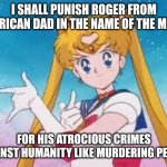 Sailor Moon Punishes | I SHALL PUNISH ROGER FROM AMERICAN DAD IN THE NAME OF THE MOON; FOR HIS ATROCIOUS CRIMES AGAINST HUMANITY LIKE MURDERING PEOPLE | image tagged in sailor moon punishes,roger,american dad | made w/ Imgflip meme maker