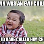 Evil Kevin | KEVIN WAS AN EVIL CHILD …. SHOULD HAVE CALLED HIM CHUCKY | image tagged in memes,evil toddler | made w/ Imgflip meme maker