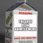 I cant find it | THE GRUE PLAN ANIMTED MEME; VOID_MERCHANT | image tagged in milk carton | made w/ Imgflip meme maker