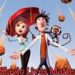 Sunny with a chance of meatballs | Slavic Lives Matter | image tagged in sunny with a chance of meatballs,slavic lives matter | made w/ Imgflip meme maker