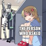 Whenever I see celebrity news | ME; THE PERSON WHO ASKED | image tagged in teminator searching for anime girl,who asked | made w/ Imgflip meme maker