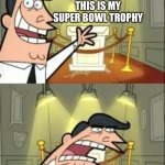 This Is Where I'd Put My Trophy If I Had One | BILLS; THIS IS MY SUPER BOWL TROPHY; IF I WENT THERE | image tagged in memes,this is where i'd put my trophy if i had one | made w/ Imgflip meme maker