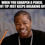 AHHHHHH | WHEN YOU SHARPEN A PENCIL BUT TIP JUST KEEPS BREAKING OFF | image tagged in memes,wtf,shitpost,dank memes,funny memes,lol so funny | made w/ Imgflip meme maker