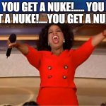 op | YOU GET A NUKE!..... YOU GET A NUKE!....YOU GET A NUKE! | image tagged in memes,oprah you get a | made w/ Imgflip meme maker