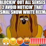 Papa Bear Disgusted Face | BLOCKIN' OUT ALL SENSES 2 AVOID NOTICIN' THAT ABYSMAL SNOW WHITE REEMAKE; 😤😠😡🤬!!!!!!!!! | image tagged in papa bear disgusted face | made w/ Imgflip meme maker