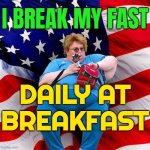I Break My Fast Daily At Breakfast | I BREAK MY FAST; DAILY AT
BREAKFAST | image tagged in obese conservative american woman,breakfast,food memes,food,obesity,healthy | made w/ Imgflip meme maker