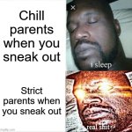 Sneaking out be like | Chill parents when you sneak out; Strict parents when you sneak out | image tagged in memes,sleeping shaq,parenting | made w/ Imgflip meme maker