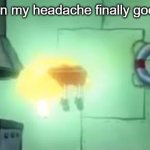 happens too much | me when my headache finally goes away | image tagged in floating spongebob | made w/ Imgflip meme maker