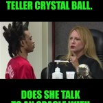 Funny | I SEE THAT THIS JUDGE HAS A FORTUNE TELLER CRYSTAL BALL. DOES SHE TALK TO AN ORACLE WITH A WIJA BOARD TOO?? | image tagged in funny,ouija,psychic with crystal ball,the oracle,judge,trial | made w/ Imgflip meme maker