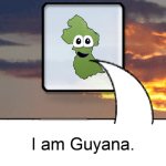 I am Guyana. meme