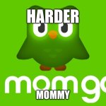 Duo ur mom | HARDER; MOMMY | image tagged in duo ur mom | made w/ Imgflip meme maker