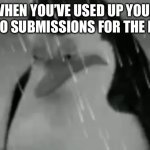 Only two is kinda silly. Why can’t I submit more memes? | WHEN YOU’VE USED UP YOUR TWO SUBMISSIONS FOR THE DAY | image tagged in sadge,memes,sad,fun stream | made w/ Imgflip meme maker