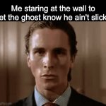 I do that every one in a while | Me staring at the wall to let the ghost know he ain't slick: | image tagged in gifs,memes,fun | made w/ Imgflip video-to-gif maker