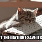 Daylight saving time | CAN'T THE DAYLIGHT SAVE ITSELF? | image tagged in too tired | made w/ Imgflip meme maker