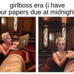 based on true events (sort of) | girlboss era (i have four papers due at midnight) | image tagged in lady gaga on computer | made w/ Imgflip meme maker