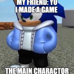 Sonic sans undertale | MY FRIEND: YO I MADE A GAME; THE MAIN CHARACTOR | image tagged in undertale | made w/ Imgflip meme maker