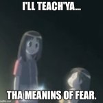 Osaka Meaning of fear | I'LL TEACH'YA... THA MEANINS OF FEAR. | image tagged in osaka knife | made w/ Imgflip meme maker