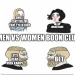 Ngl i want to read Mien Kampf | OMG I CAN’T BELIVE THAT TYLER DIED; I LOVED HIM! MEN VS WOMEN BOOK CLUB; LET’S READ MIEN KAMPF; BET | image tagged in men vs women,books | made w/ Imgflip meme maker