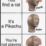 Wait a sec… RYAN REYNOLDS? Please somebody get that reference | You find a rat; It’s a Pikachu; You’re not playing Pokémon | image tagged in memes,panik kalm panik | made w/ Imgflip meme maker