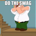 Do the Swag | DO THE SWAG | image tagged in peter snaps his neck | made w/ Imgflip meme maker