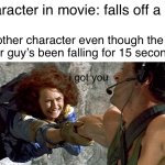 Cliff Hanger | character in movie: falls off a cliff; other character even though the other guy’s been falling for 15 seconds:; i got you | image tagged in funny,memes | made w/ Imgflip meme maker