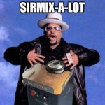 Sir Mix a Lot | SIRMIX-A-LOT | image tagged in sir mix a lot | made w/ Imgflip meme maker