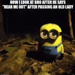 Aye... | HOW I LOOK AT BRO AFTER HE SAYS "HEAR ME OUT" AFTER PASSING AN OLD LADY | image tagged in minion in dark forest,ayo | made w/ Imgflip meme maker