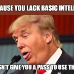 Dummies who use the R-word | JUST BECAUSE YOU LACK BASIC INTELLIGENCE... @ChallengeBelief; THAT DOESN'T GIVE YOU A PASS TO USE THE R-SLUR | image tagged in trumptard,slur,r-word | made w/ Imgflip meme maker