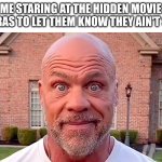 Kurt Angle Stare | ME STARING AT THE HIDDEN MOVIE CAMERAS TO LET THEM KNOW THEY AIN'T SLICK: | image tagged in kurt angle stare | made w/ Imgflip meme maker